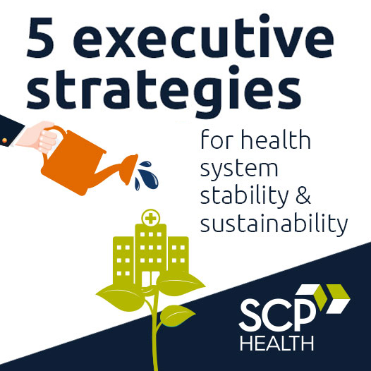 5 executive strategies for health system stability & sustainability.